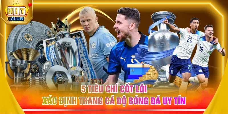 5 tiêu chí cốt lõi xác định trang cá độ bóng đá uy tín