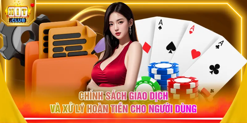 Chính sách giao dịch và xử lý hoàn tiền cho người dùng