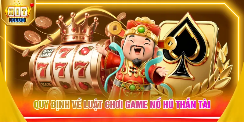 Quy định về luật chơi game nổ hũ Thần Tài